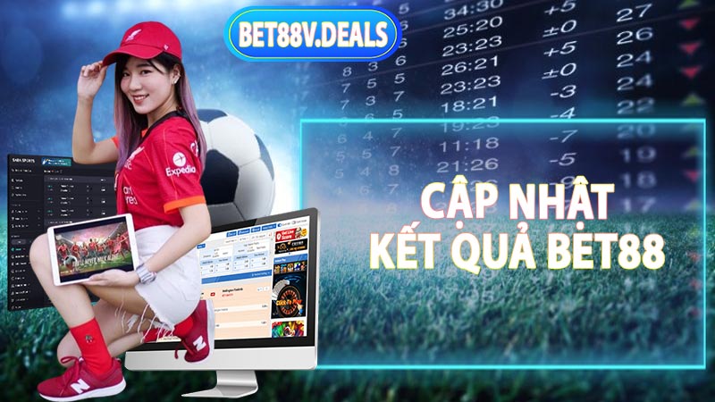 Hệ thống cập nhật kết quả Bet88 Nhanh chóng