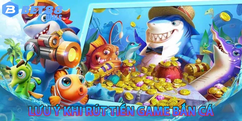 Một số lưu ý khi rút tiền game bắn cá